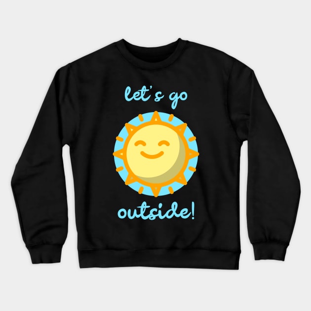 Let's Go Outside! With A Happy Sun To Celebrate Summer Crewneck Sweatshirt by BitterBaubles